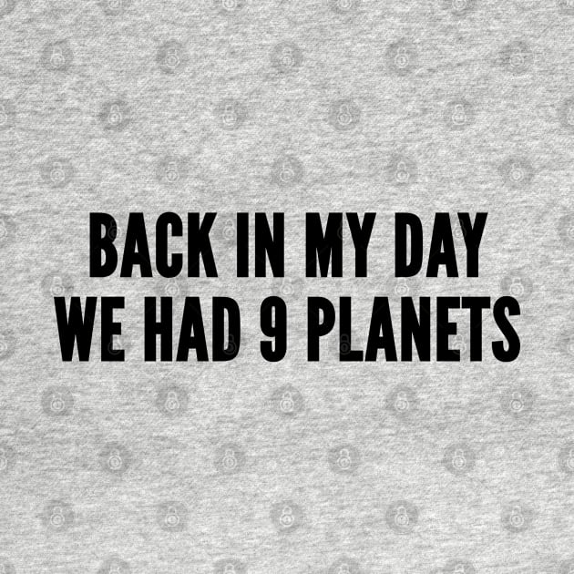 Space Humor - Back In My Day We Had 9 Planets - Pluto Is A Planet Slogan joke Statement Humor Quotes by sillyslogans